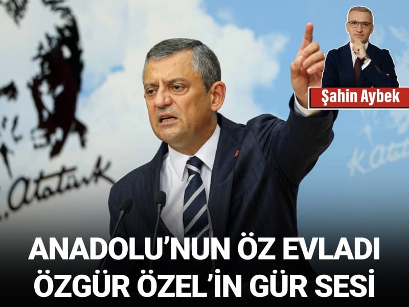 Anadolu’nun Öz Evladı Özgür Özel’in Gür Sesi