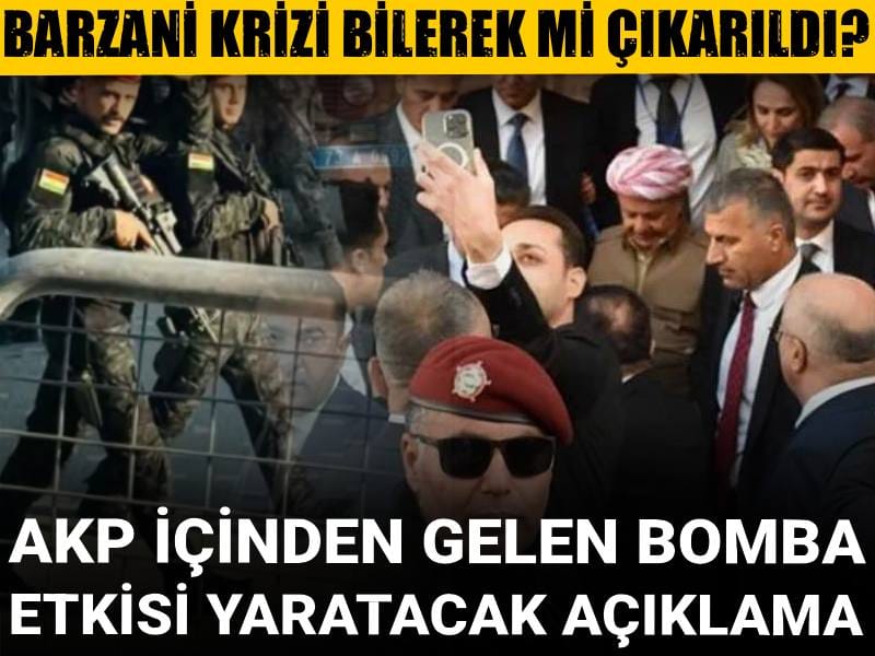Barzani krizi bilerek mi çıkarıldı? AKP içinden gelen bomba etkisi yaratacak açıklama
