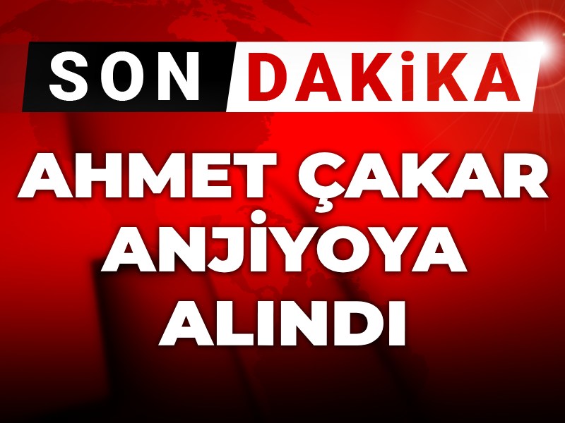 Son dakika | Ahmet Çakar anjiyoya alındı