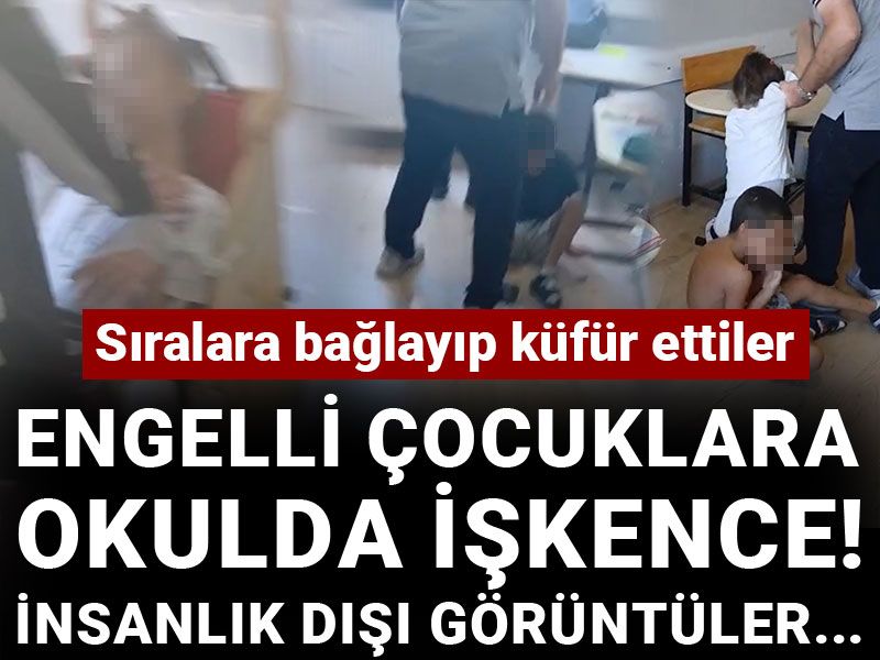 Engelli çocuklara okulda işkence! İnsanlık dışı görüntüler... Sıralara bağlayıp küfür ettiler