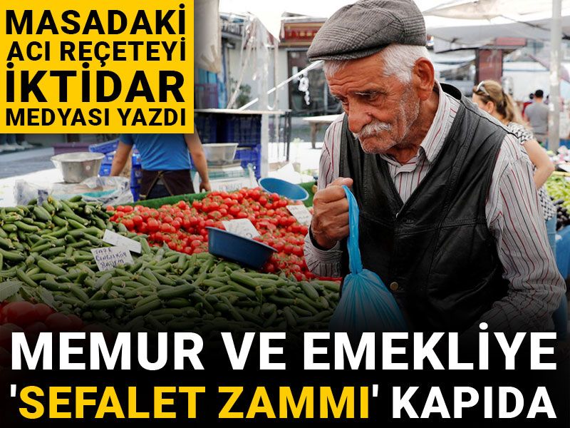 Memur ve emekliye 'sefalet zammı' kapıda: Masadaki acı reçeteyi iktidar medyası yazdı