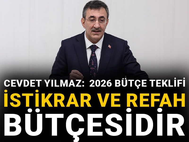 Cevdet Yılmaz: 2026 bütçe teklifi tam anlamıyla istikrar ve refah bütçesidir