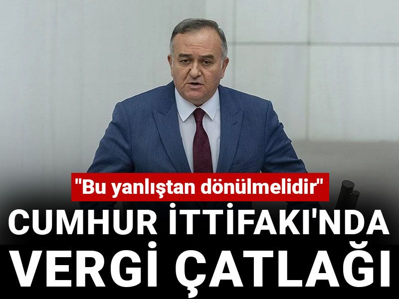 Cumhur İttifakı'nda vergi çatlağı: Bu yanlıştan dönün