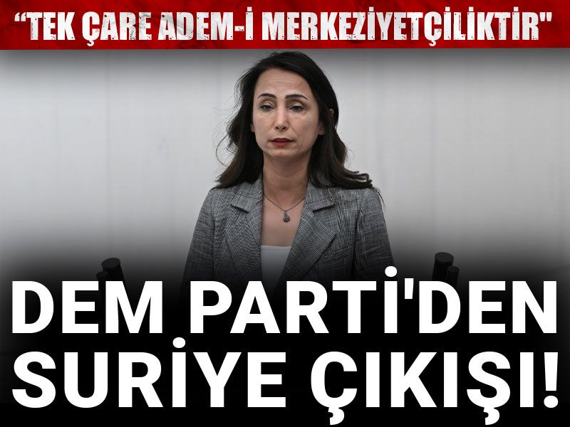 DEM Parti'den Suriye çıkışı! "Tek çare Adem-i Merkeziyetçiliktir"