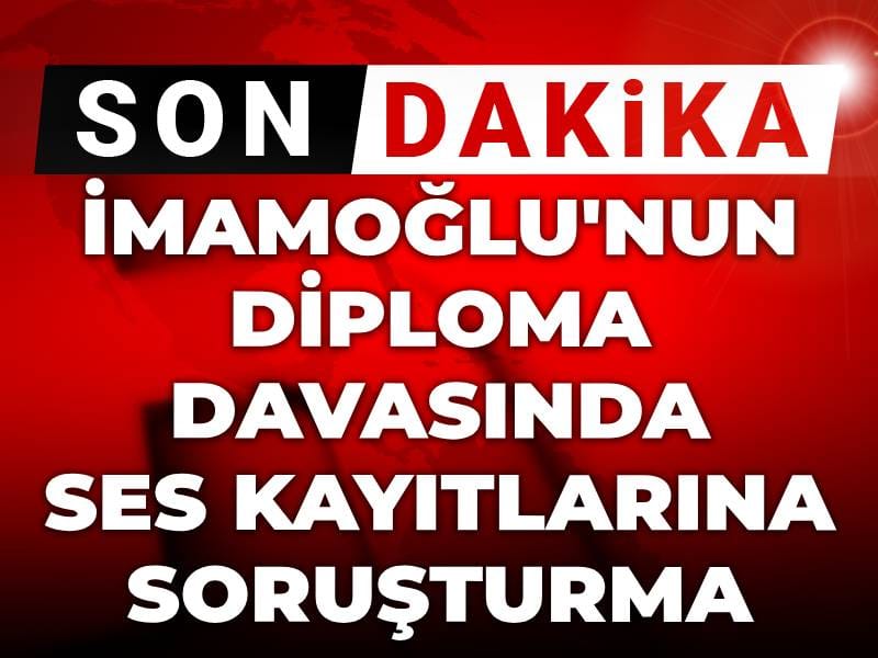 Son Dakika | İmamoğlu'nun 'diploma' davasında ses kayıtlarına soruşturma