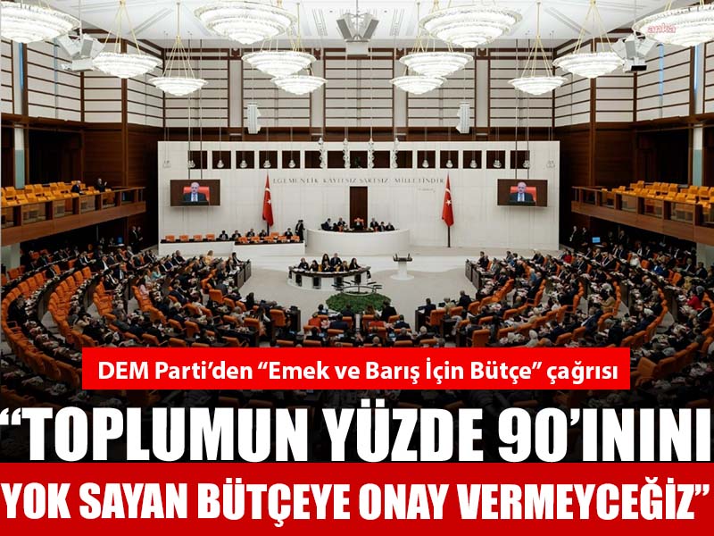 DEM Parti: Toplumun yüzde 90’ını yok sayan bütçeye onay vermeyeceğiz