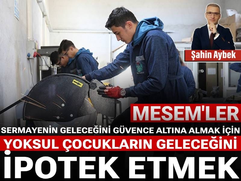 Sermayenin geleceğini güvence altına almak için yoksul çocukların geleceğini ipotek etmek: MESEM'ler