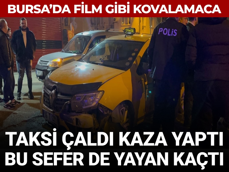 Bursa'da film gibi olay: Taksi çaldı kaza yaptı, bu sefer de yayan kaçtı