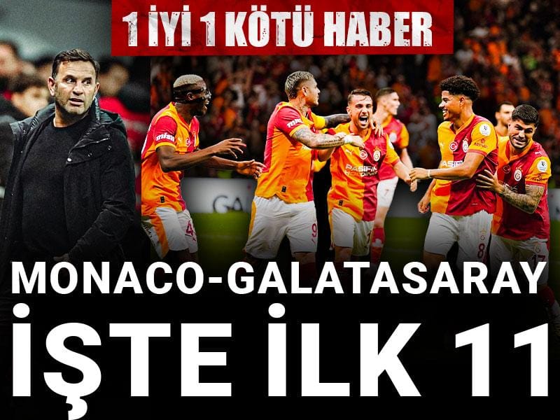 Monaco Galatasaray işte ilk 11: 1 iyi 1 kötü haber
