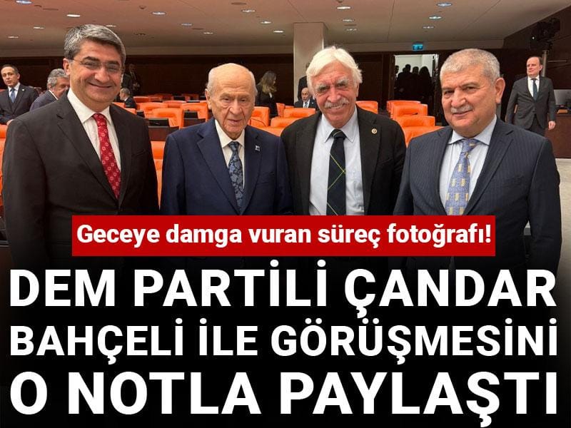 Geceye damga vuran süreç fotoğrafı! DEM Partili Çandar Bahçeli ile görüşmesini o notla paylaştı