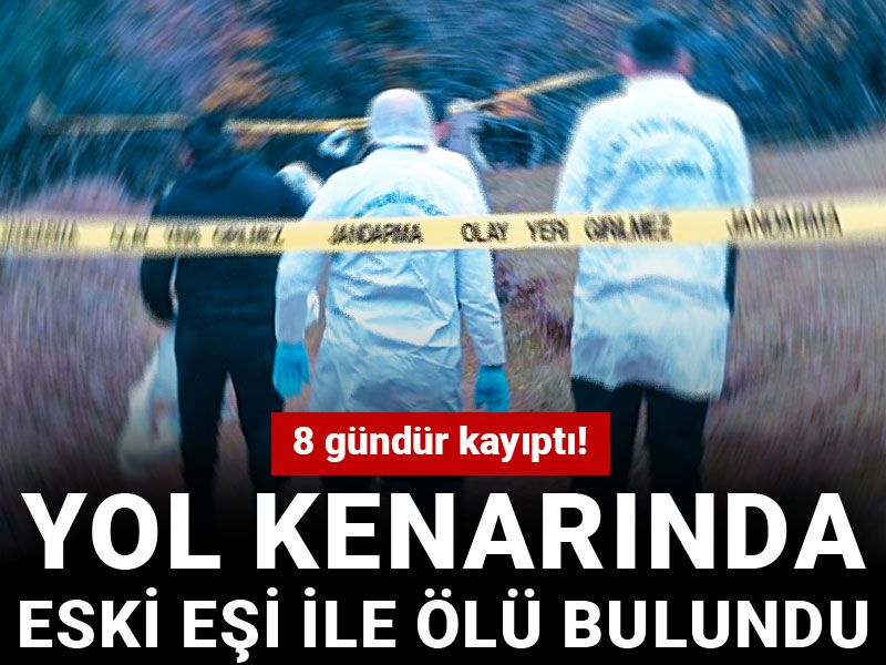 8 gündür kayıptı! Yol kenarında eski eşi ile ölü bulundu