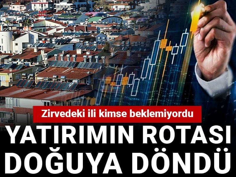 Yatırımın rotası doğuya döndü! Zirvedeki ili kimse beklemiyordu