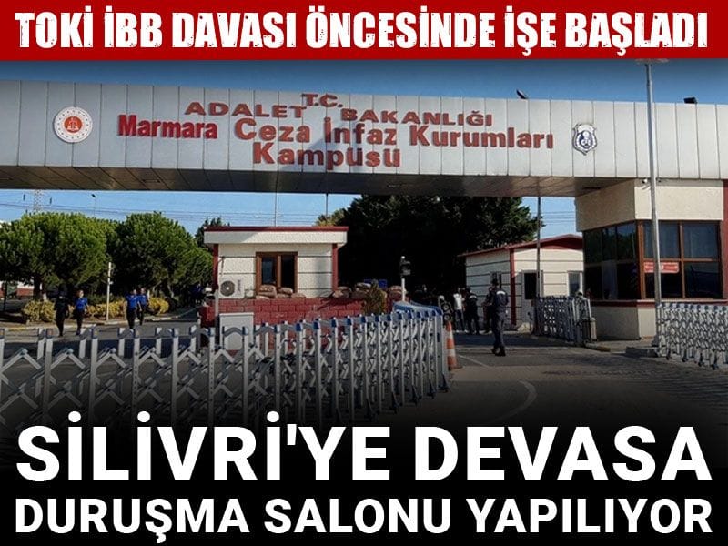 Silivri'ye devasa duruşma salonu yapılıyor: TOKİ İBB davası öncesinde işe başladı
