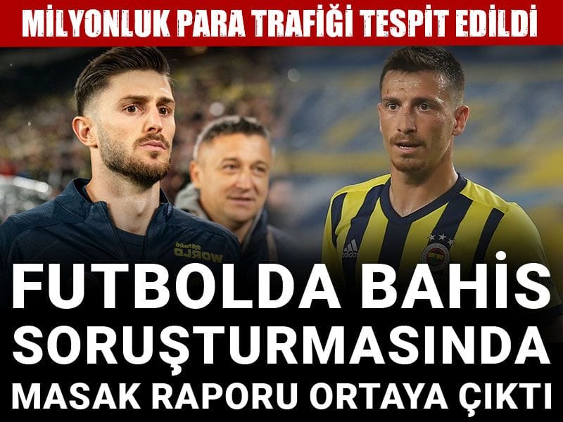 Futbolda bahis soruşturmasında MASAK raporu ortaya çıktı: Milyonluk para trafiği tespit edildi