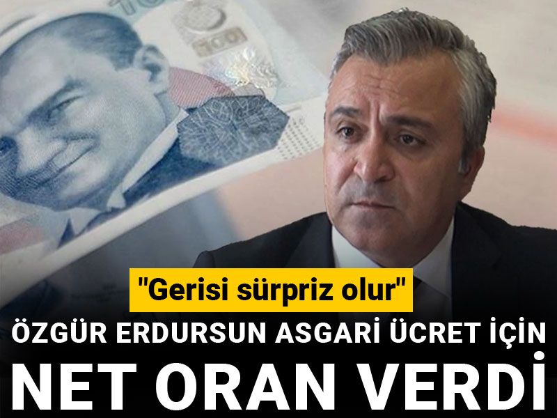Özgür Erdursun asgari ücret için net oran verdi: "Gerisi sürpriz olur"