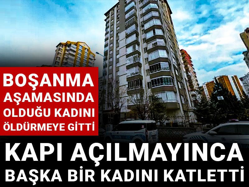 Boşanma aşamasında olduğu kadını öldürmeye gitti kapı açılmayınca başka bir kadını katletti
