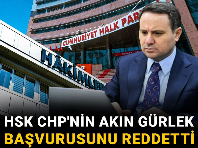 HSK CHP'nin Akın Gürlek başvurusunu reddetti