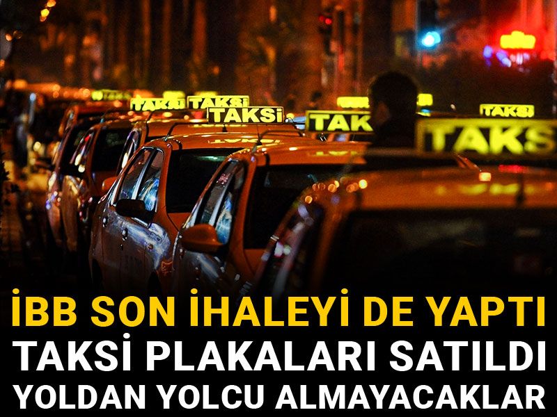 İBB son ihaleyi de yaptı: Taksi plakaları satıldı, yoldan yolcu almayacaklar