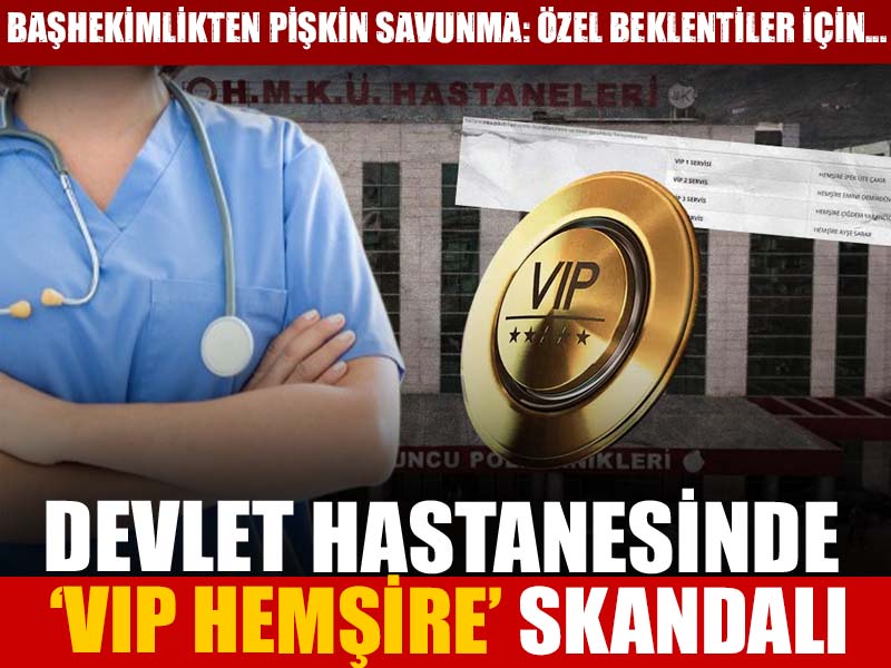 Devlet hastanesinde 'VIP Hemşire' skandalı! Başhekimlikten pişkin savunma: Özel beklentiler için...