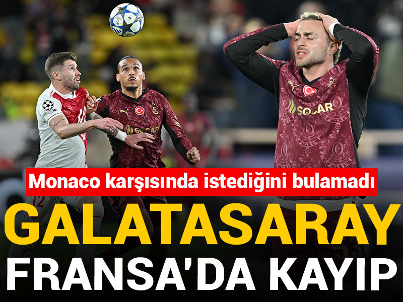 Galatasaray Fransa'da kayıp: Monaco karşısında istediğini bulamadı