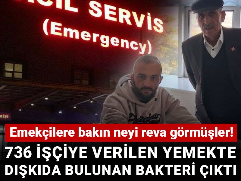 Emekçilere bakın ne reva görmüşler! 736 işçiye verilen yemekte dışkıda bulunan bakteri çıktı