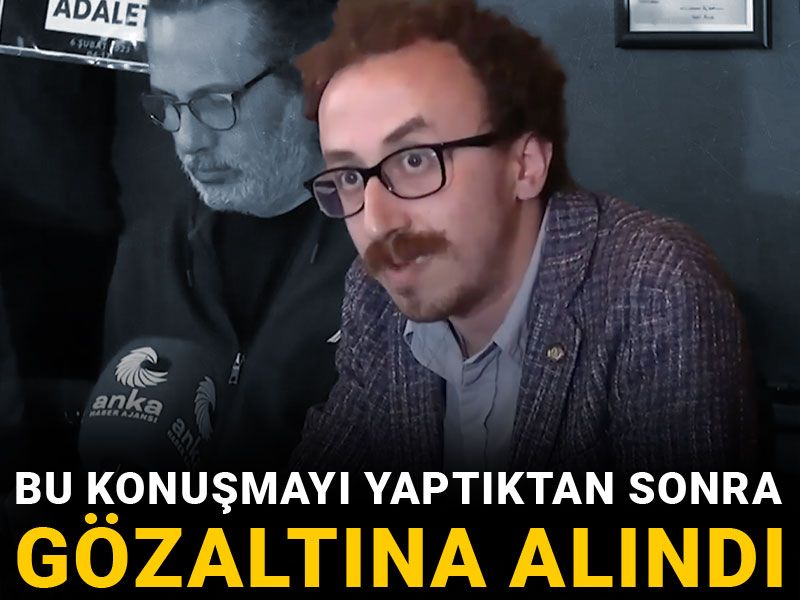 Bu konuşmayı yaptıktan sonra gözaltına alındı