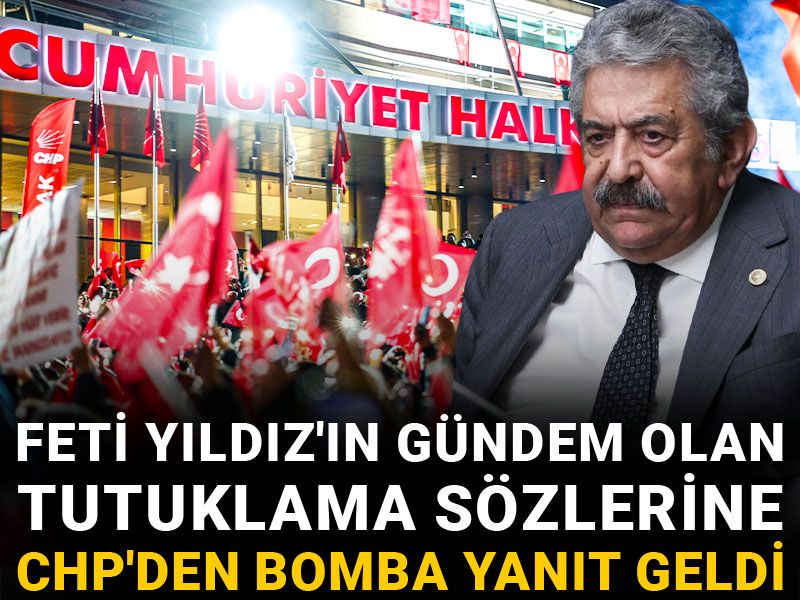 Feti Yıldız'ın gündem olan tutuklama sözlerine CHP'den bomba yanıt geldi