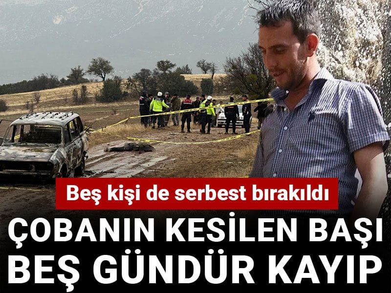 Çobanın kesilen başı beş gündür kayıp! Beş kişi de serbest bırakıldı