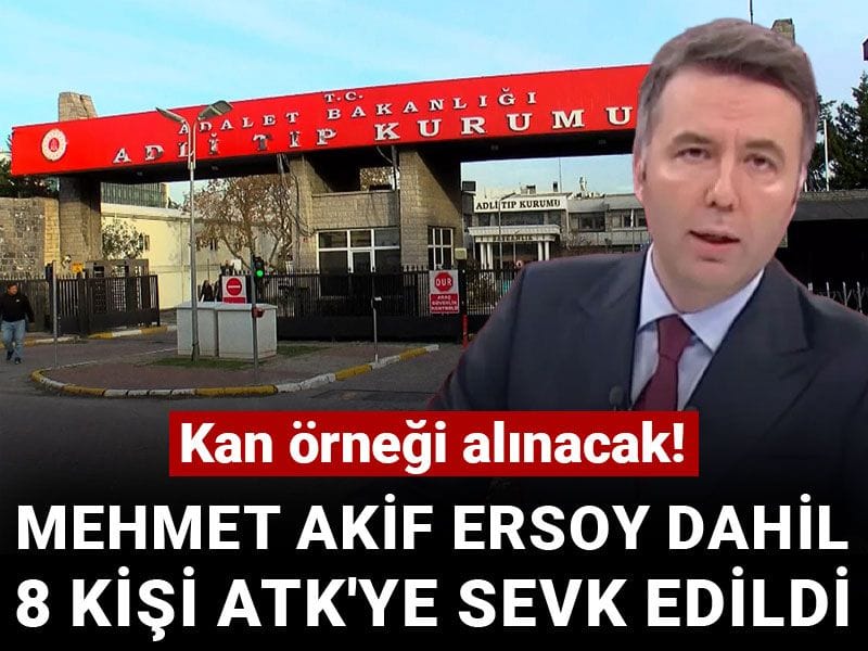 Mehmet Akif Ersoy dahil 8 kişi ATK'ye sevk edildi: Kan örneği alınacak!