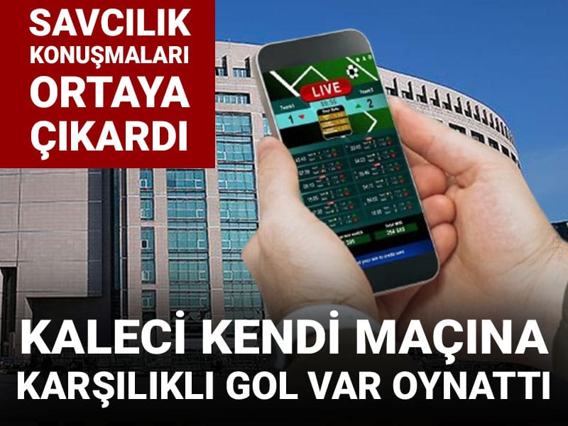 Tutuklu kaleci kendi maçına karşılıklı gol var bahsi oynattı: Savcılık konuşmaları ortaya çıkardı
