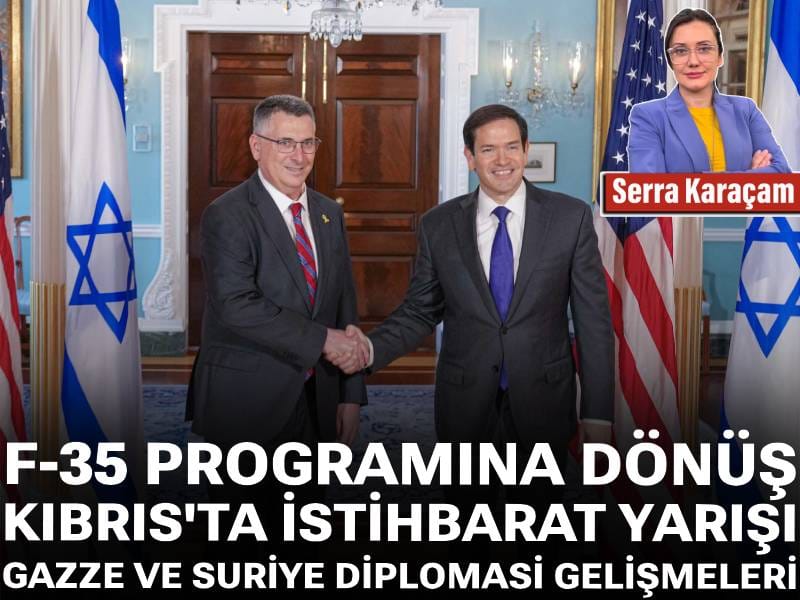 F-35 programına dönüş! Kıbrıs'ta istihbarat yarışı... Gazze ve Suriye diplomasilerinde gelişmeler
