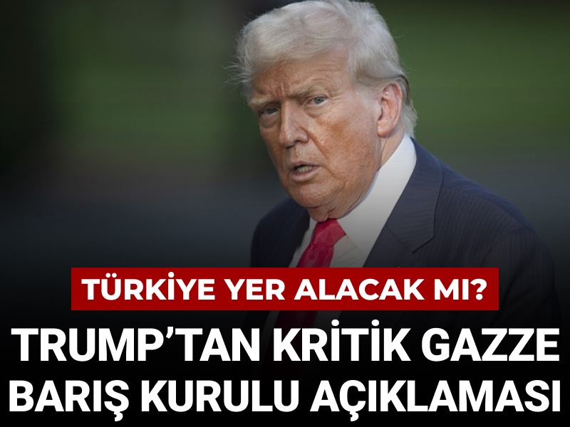 Türkiye yer alacak mı? Trump’tan kritik Gazze Barış Kurulu açıklaması