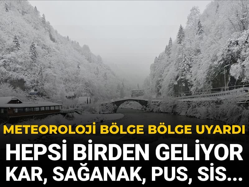 Meteoroloji bölge bölge uyardı: Hepsi birden geliyor! Kar, sağanak, pus, sis...