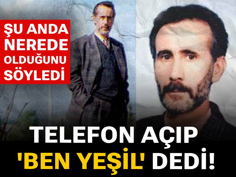 Telefon açıp 'Ben Yeşil' dedi! Şu anda nerede olduğunu söyledi...