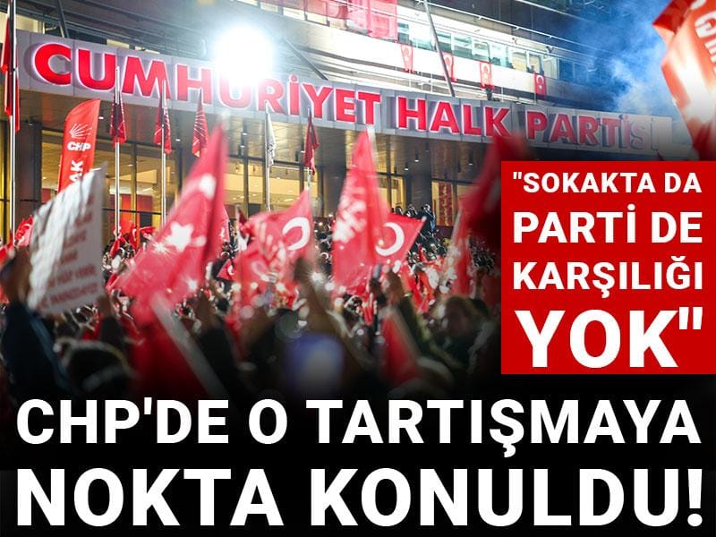 CHP'de o tartışmaya nokta konuldu! "Sokakta da parti de karşılığı yok"