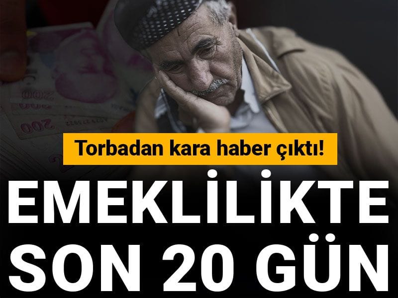Torbadan kara haber çıktı! Emeklilikte son 20 gün