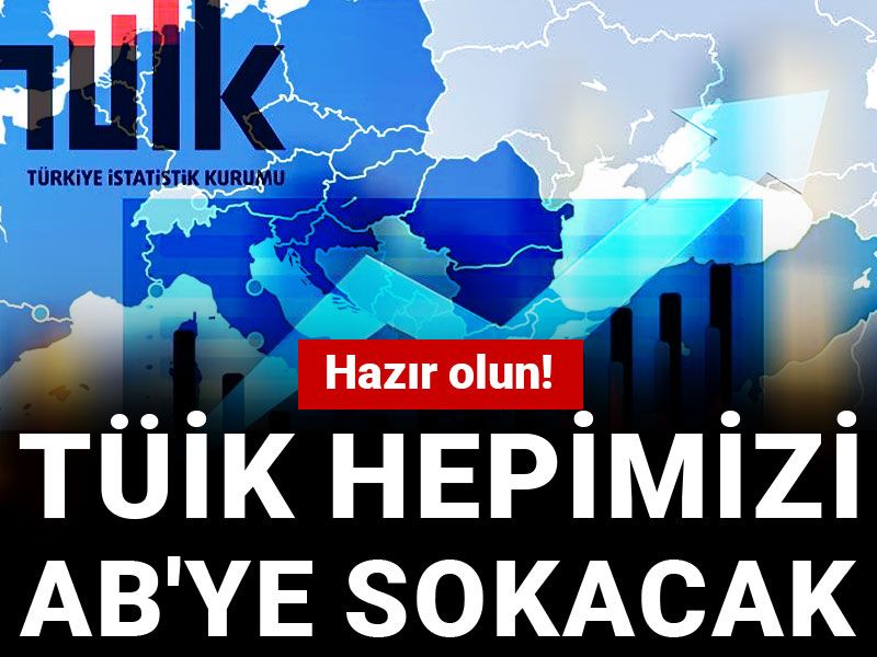 Hazır olun! TÜİK hepimizi AB'ye sokacak