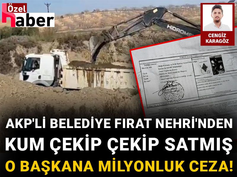 AKP'li belediye Fırat Nehri'nden kum çekip çekip satmış! O başkana milyonluk ceza!