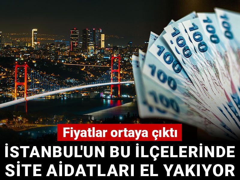 Fiyatlar ortaya çıktı: İstanbul'un bu ilçelerinde site aidatları el yakıyor