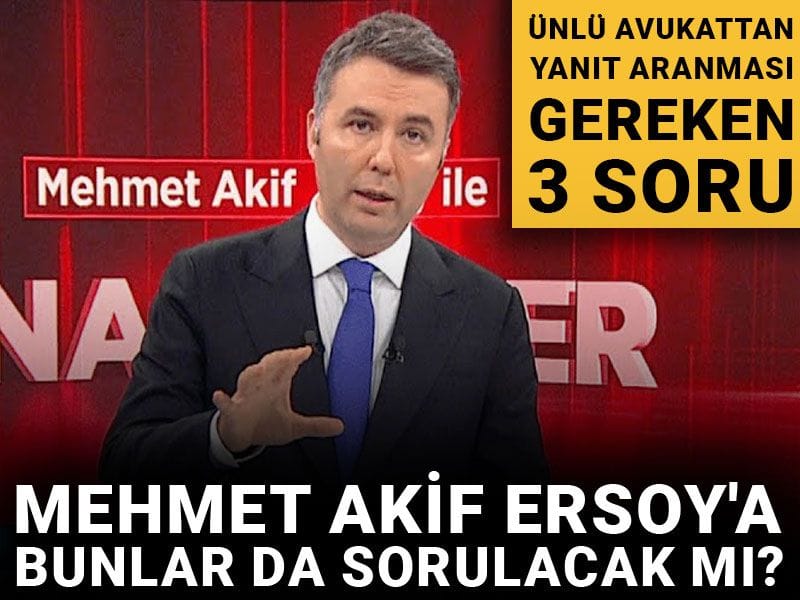 Mehmet Akif Ersoy'a bunlar da sorulacak mı? Ünlü avukattan yanıt aranması gereken 3 soru