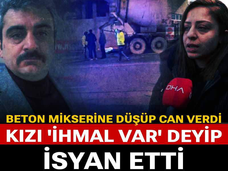 Beton mikserinde can veren emekçinin kızı 'ihmal var' deyip isyan etti: "İfadeye çağrılmadık"