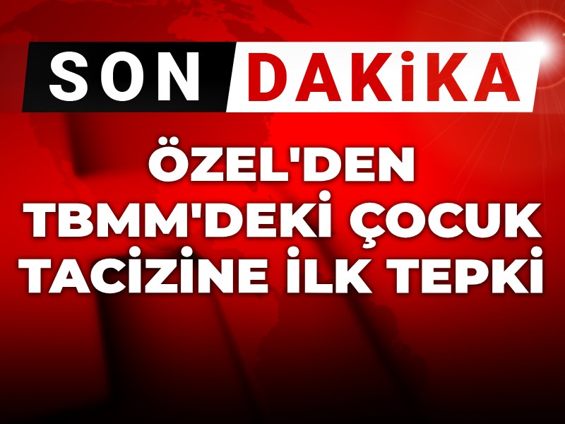 Son dakika | Özgür Özel'den TBMM'deki çocuk tacizine ilk tepki