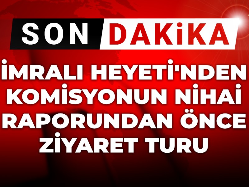 Son dakika! İmralı Heyeti'nden komisyonun nihai raporundan önce ziyaret turu