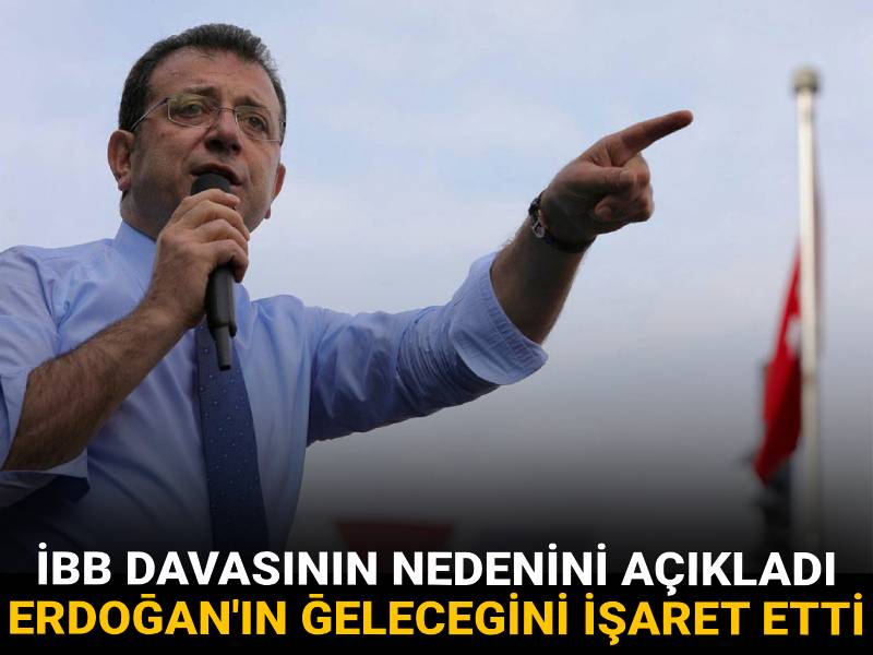 İmamoğlu İBB davasının nedenini açıkladı: Erdoğan'ın siyasi geleceğini işaret etti!
