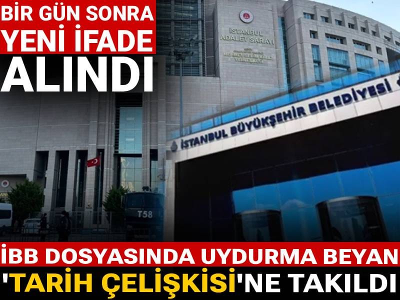 İBB dosyasında uydurma beyan 'tarih çelişkisi'ne takıldı: Bir gün sonra yeni ifade alındı
