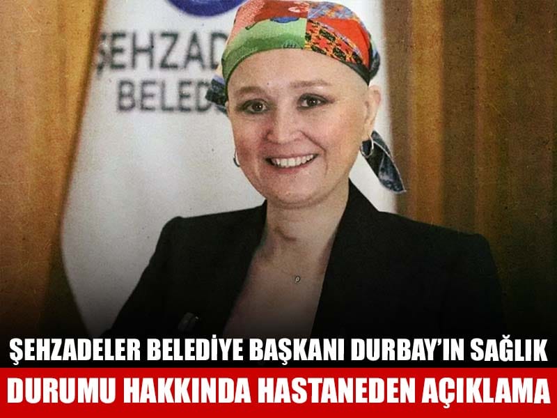 Şehzadeler Belediye Başkanı Durbay'ın sağlık durumuna ilişkin hastaneden açıklama