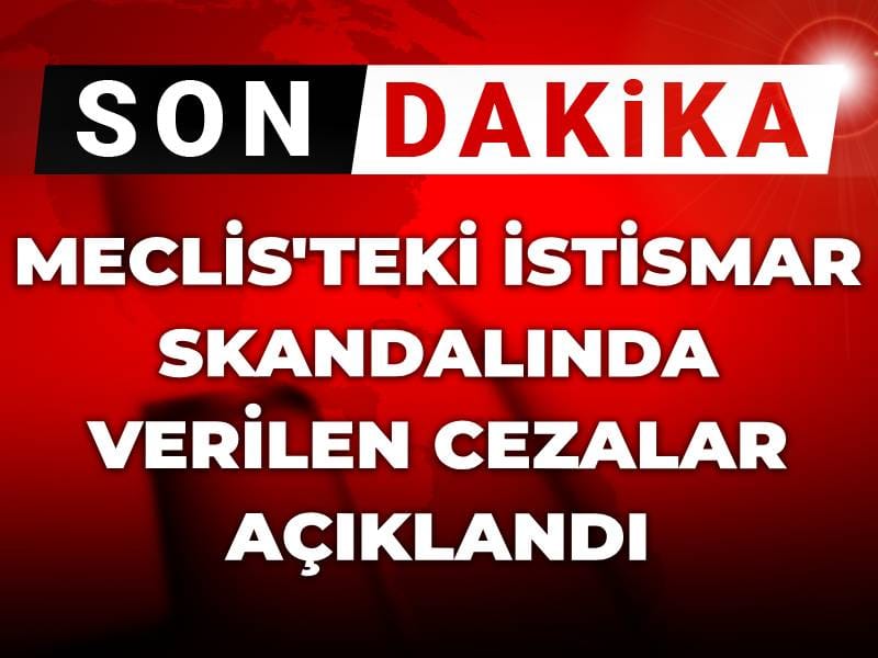 Son Dakika | Meclis'teki istismar skandalında verilen cezalar açıklandı!