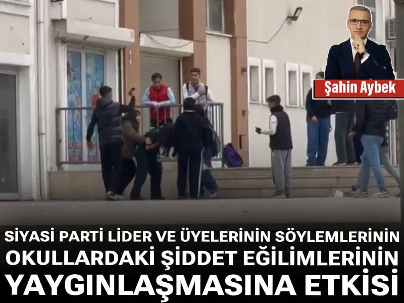 Siyasi parti lider ve üyelerinin söylemlerinin okullardaki şiddet eğilimlerinin yaygınlaşmasına etkisi
