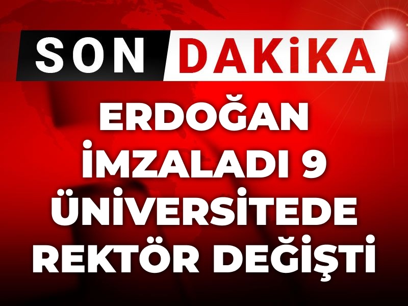 Son Dakika | 9 üniversitenin rektörü değişti!