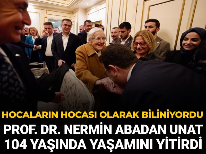 Hocaların hocası olarak biliniyordu: Prof. Dr. Nermin Abadan Unat 104 yaşında yaşamını yitirdi